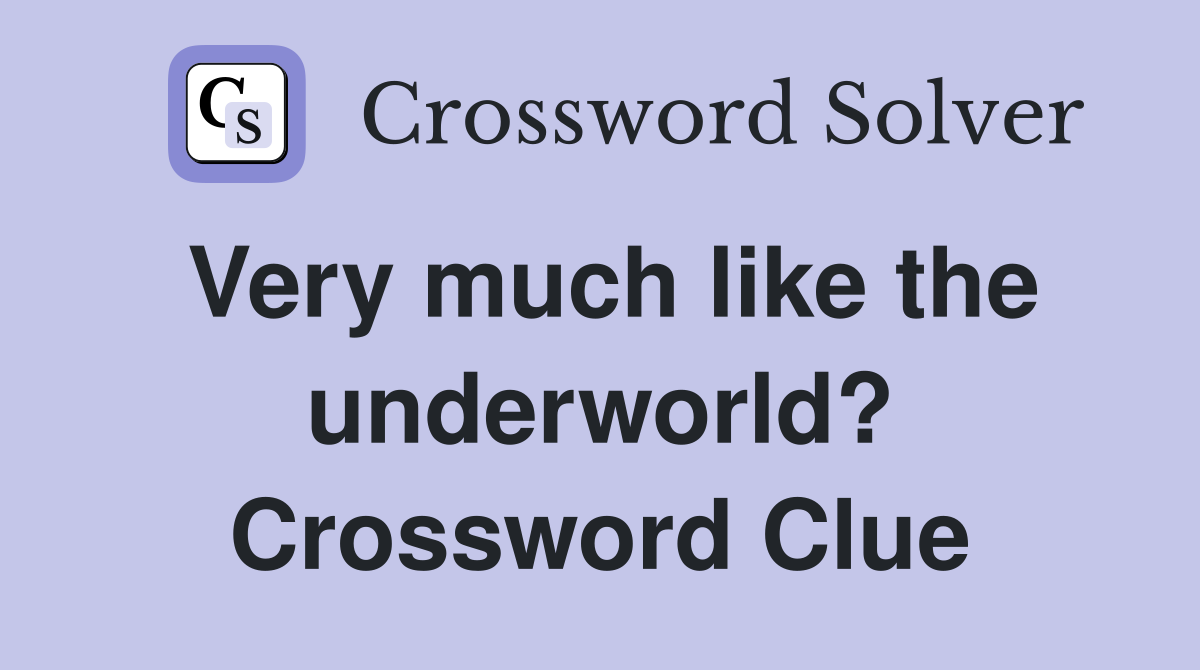 Very much like the underworld? Crossword Clue