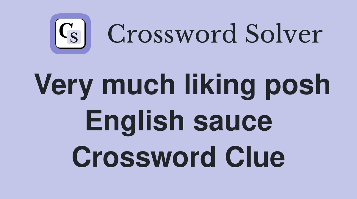Very much liking posh English sauce Crossword Clue
