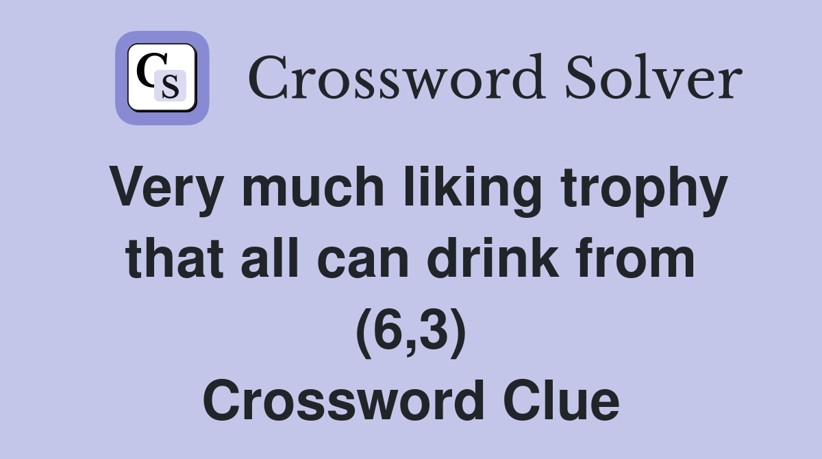Very much liking trophy that all can drink from (6,3) Crossword Clue
