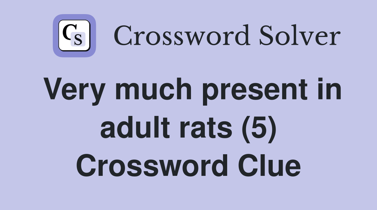 Very much present in adult rats (5) Crossword Clue