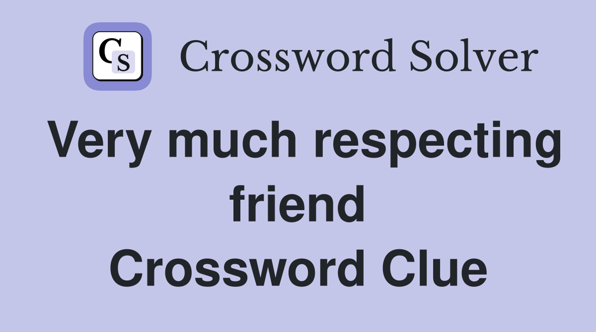 Very much respecting friend Crossword Clue