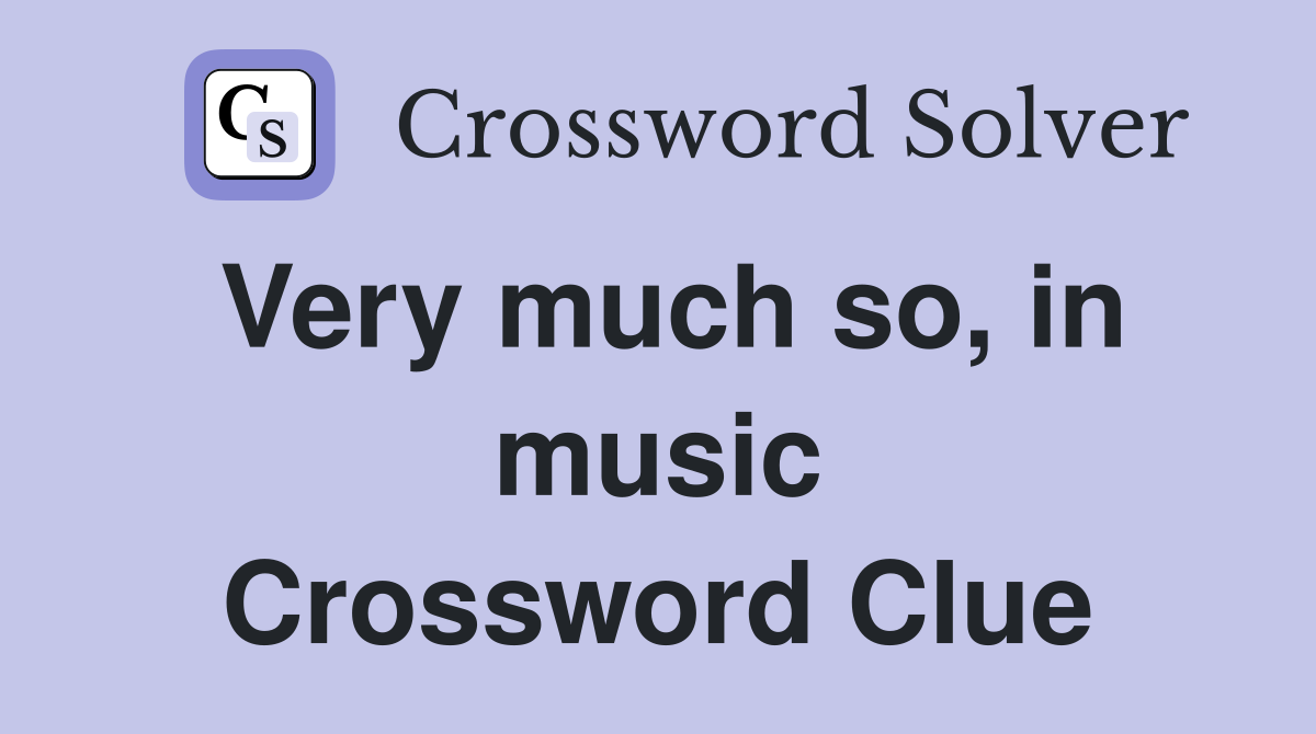 Very much so, in music Crossword Clue