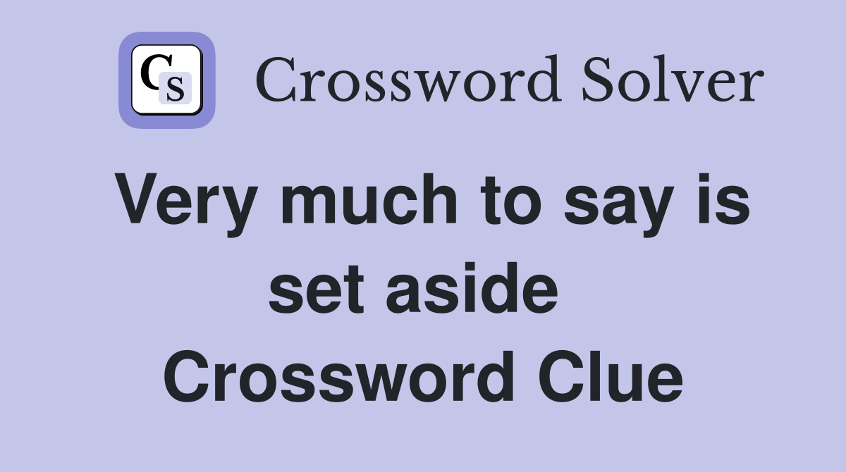 Very much to say is set aside  Crossword Clue