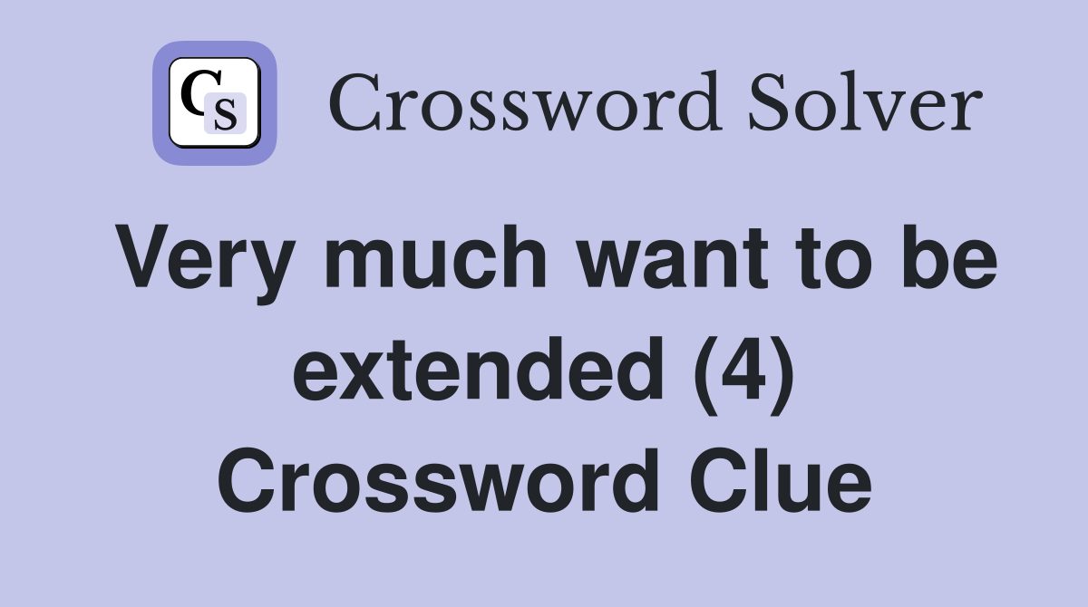 Very much want to be extended (4) Crossword Clue