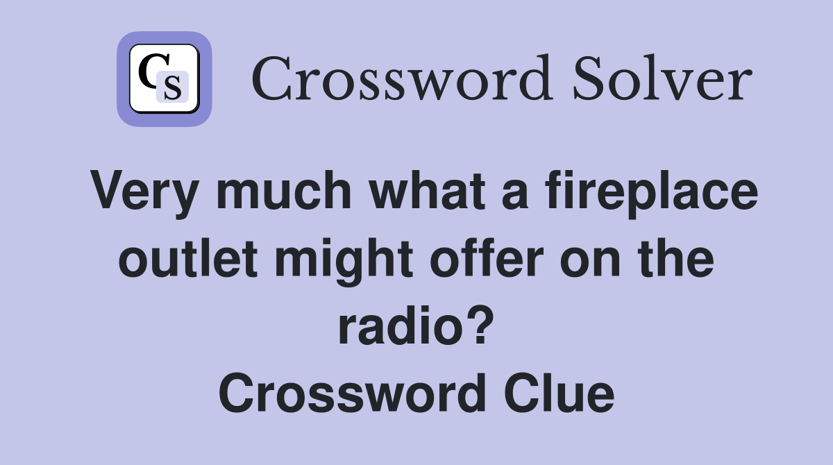 Very much what a fireplace outlet might offer on the radio? Crossword Clue