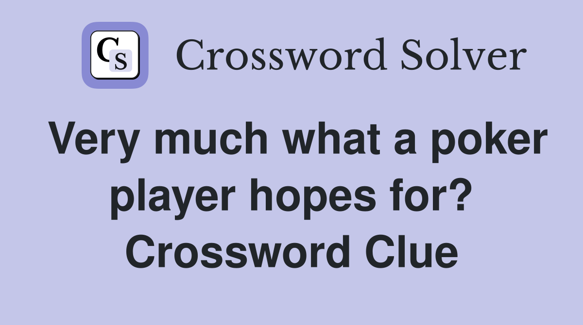 Very much what a poker player hopes for? Crossword Clue