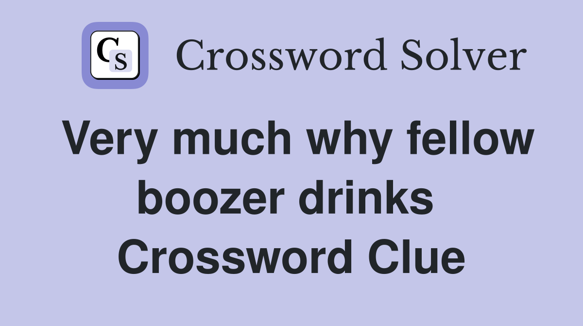 Very much why fellow boozer drinks  Crossword Clue