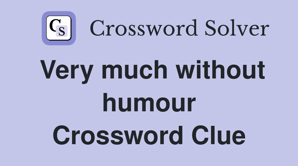 Very much without humour Crossword Clue