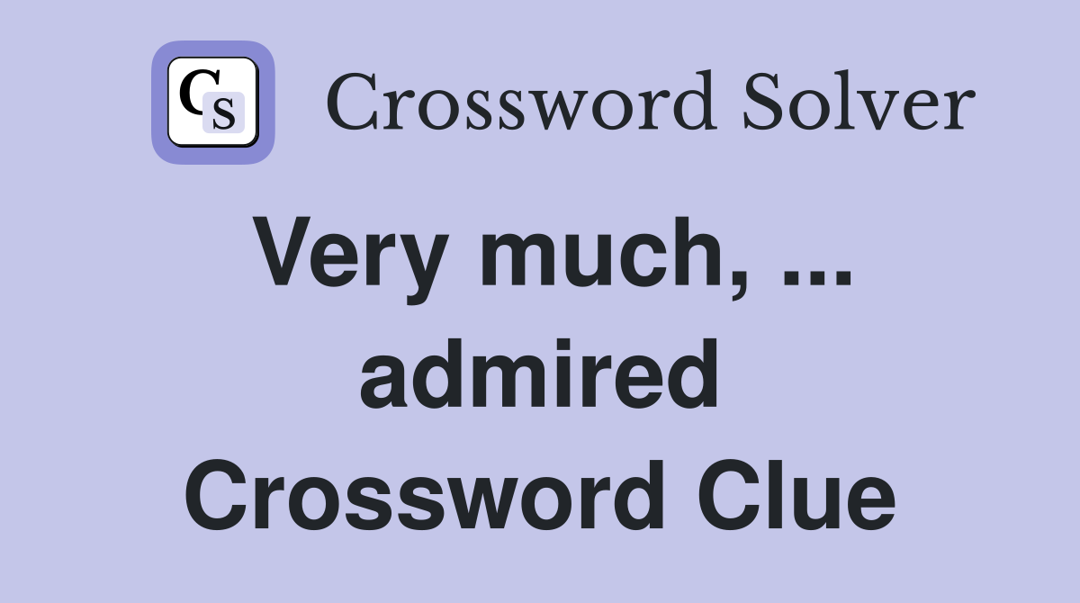 Very much, ... admired Crossword Clue