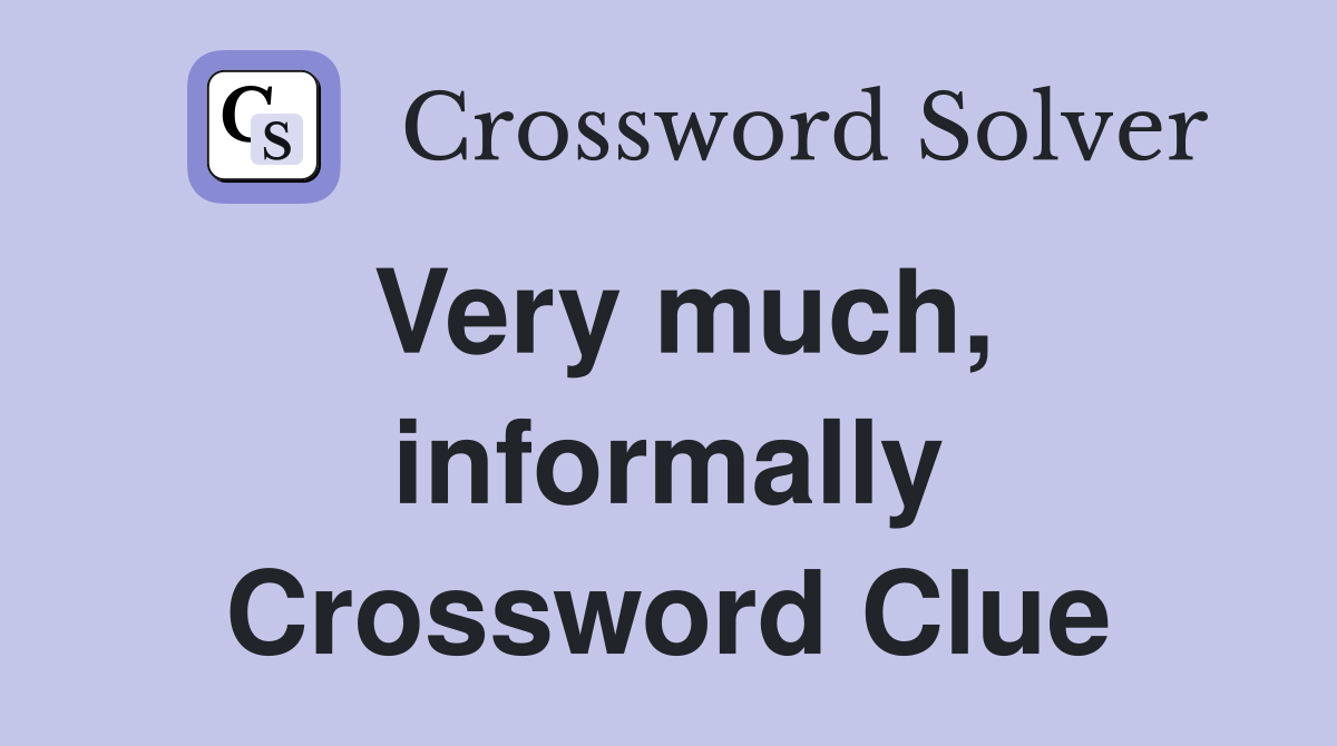 Very much, informally Crossword Clue