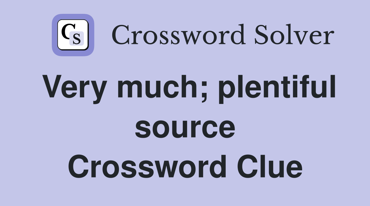 Very much; plentiful source Crossword Clue