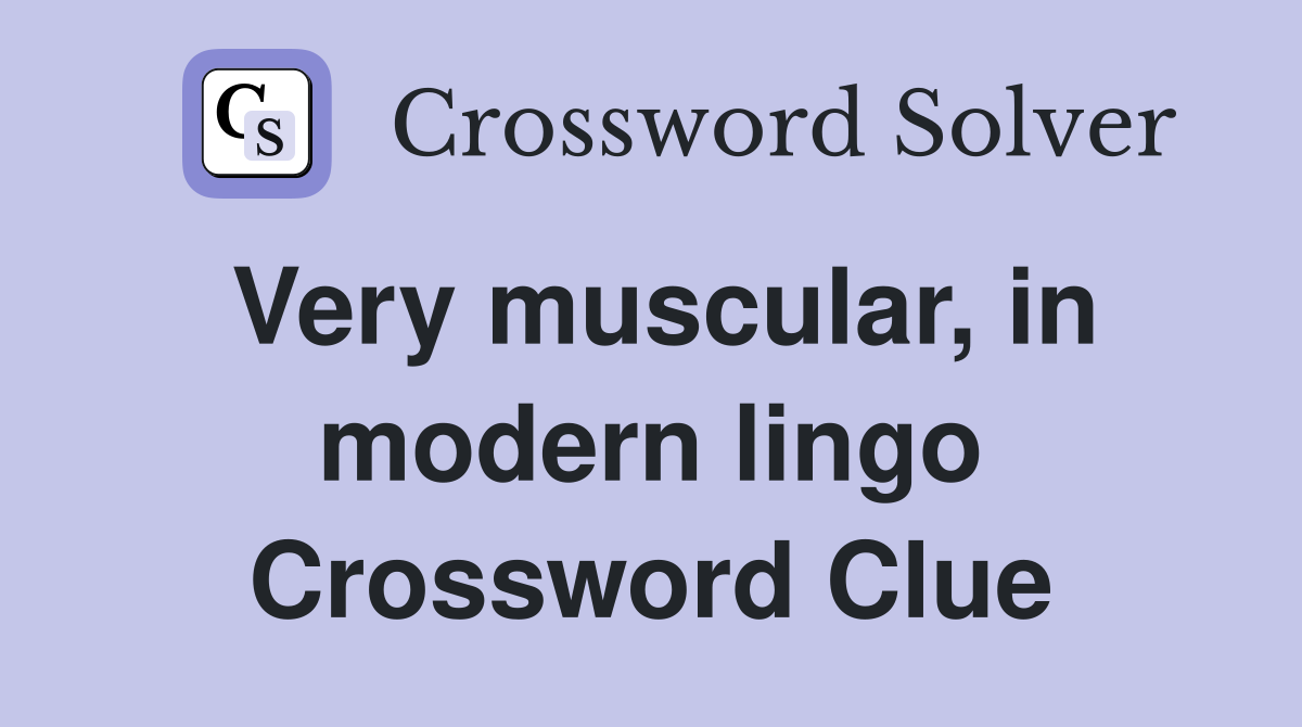 Very muscular, in modern lingo Crossword Clue