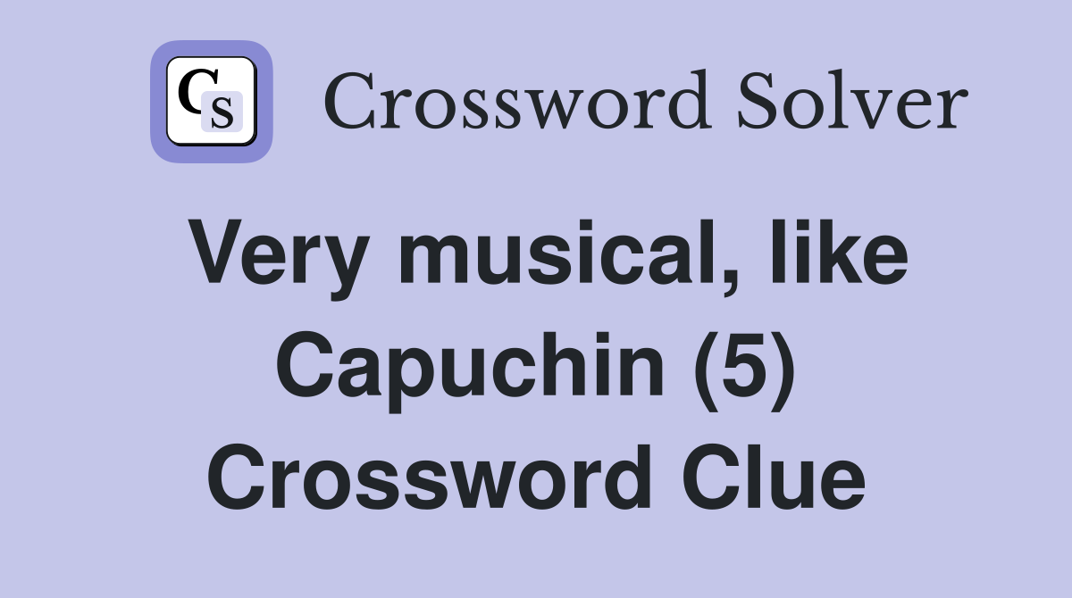 Very musical, like Capuchin (5) Crossword Clue