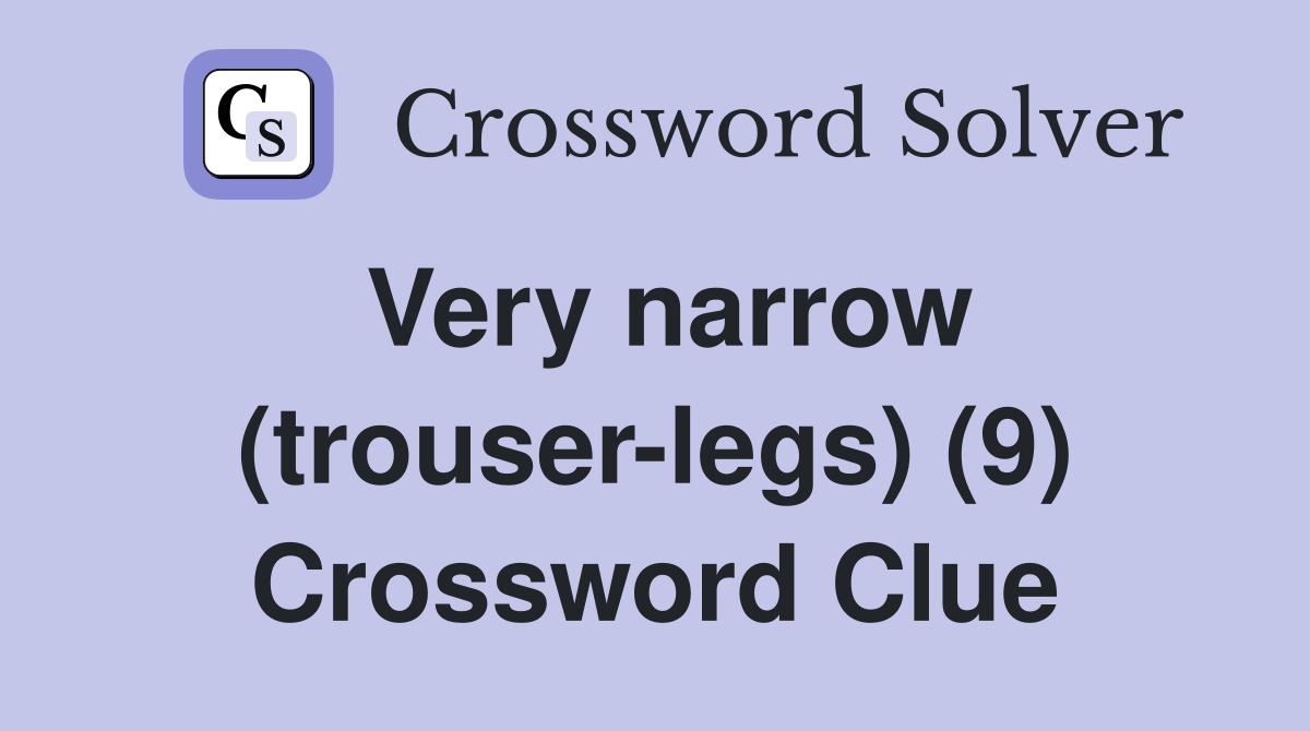 Very narrow (trouser-legs) (9) Crossword Clue