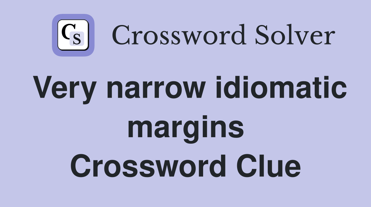 Very narrow idiomatic margins Crossword Clue