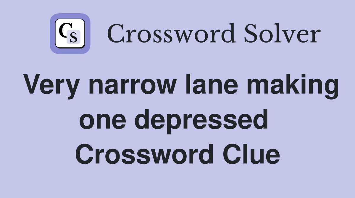 Very narrow lane making one depressed  Crossword Clue