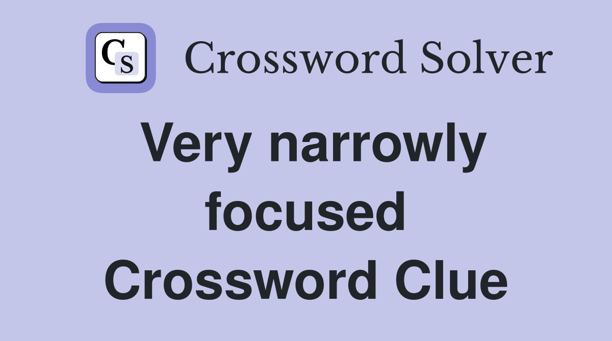 Very narrowly focused Crossword Clue