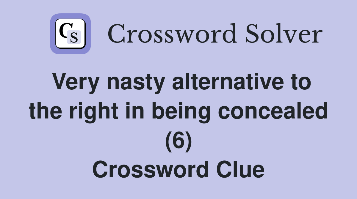 Very nasty alternative to the right in being concealed (6) Crossword Clue