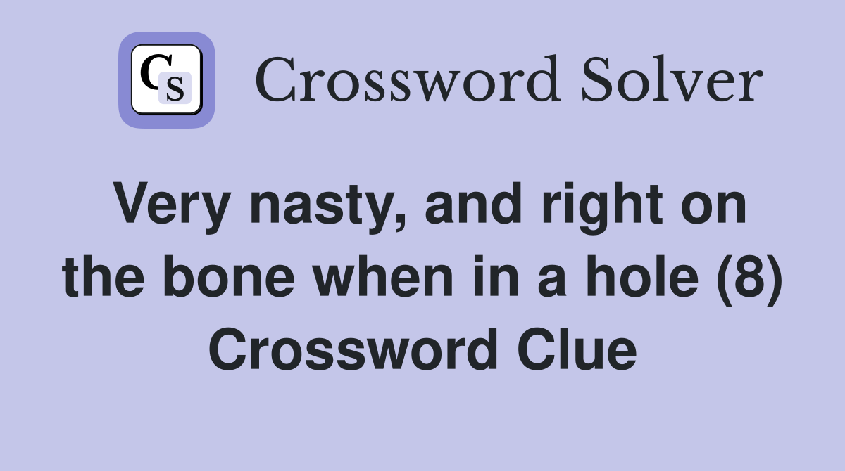 Very nasty, and right on the bone when in a hole (8) Crossword Clue