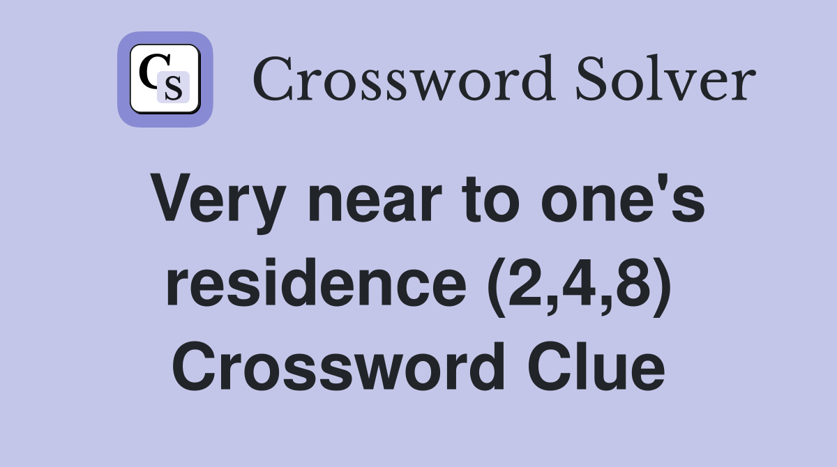 Very near to one's residence (2,4,8) Crossword Clue