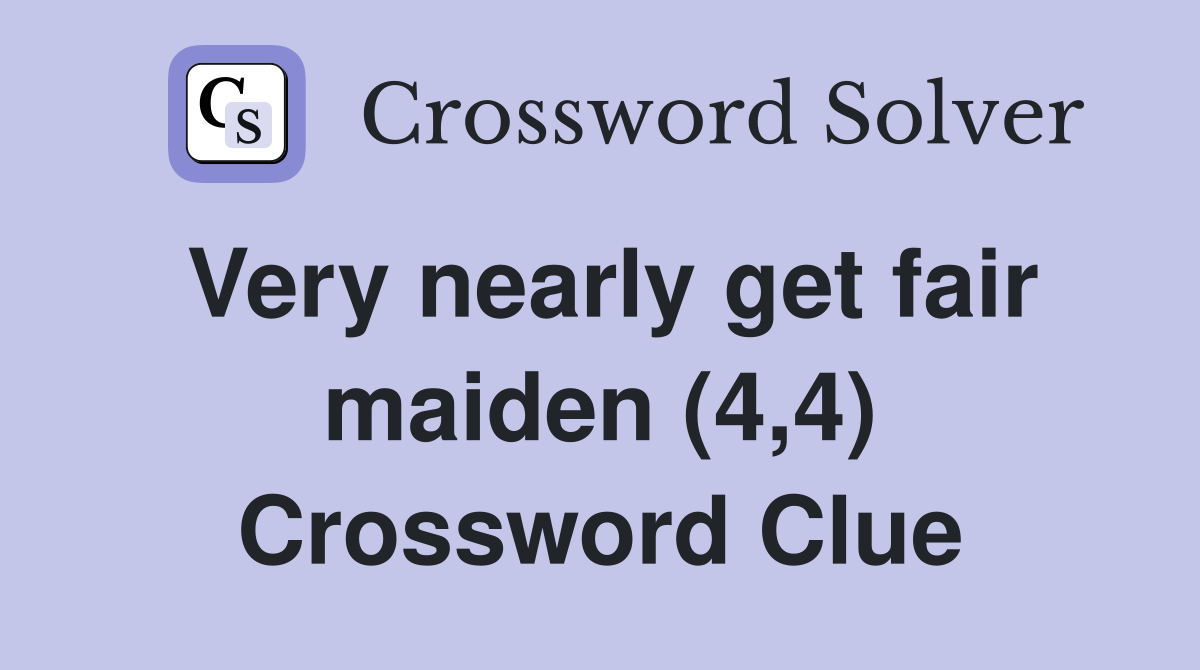 Very nearly get fair maiden (4,4) Crossword Clue