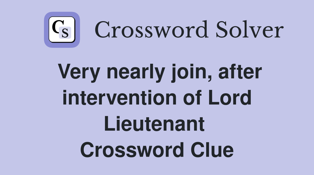 Very nearly join, after intervention of Lord Lieutenant  Crossword Clue