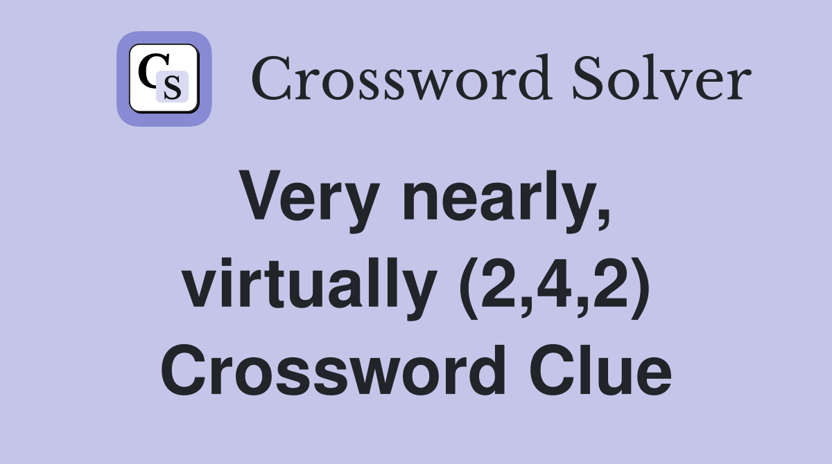 Very nearly, virtually (2,4,2) Crossword Clue