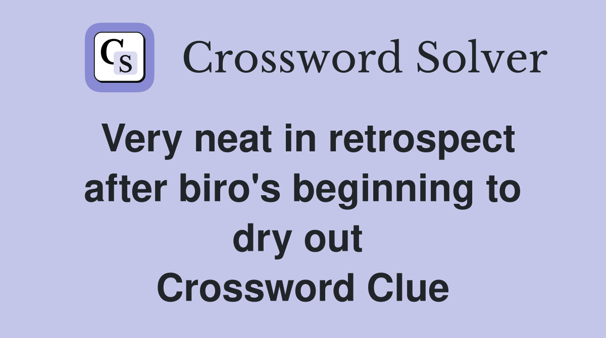 Very neat in retrospect after biro's beginning to dry out  Crossword Clue