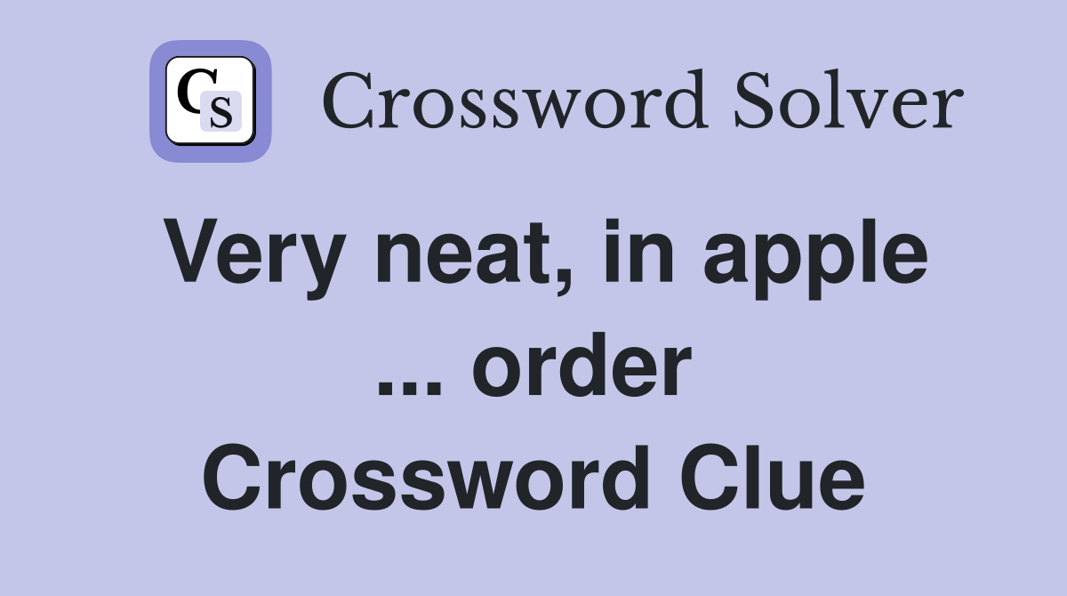 Very neat, in apple ... order Crossword Clue