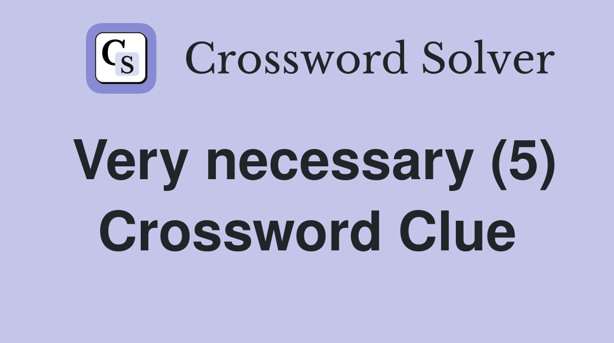 Very necessary (5) Crossword Clue