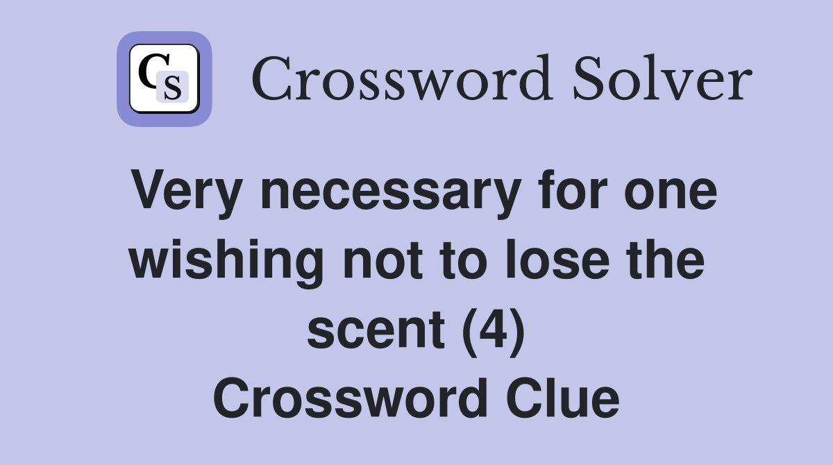 Very necessary for one wishing not to lose the scent (4) Crossword Clue