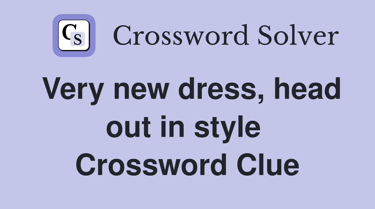 Very new dress, head out in style  Crossword Clue