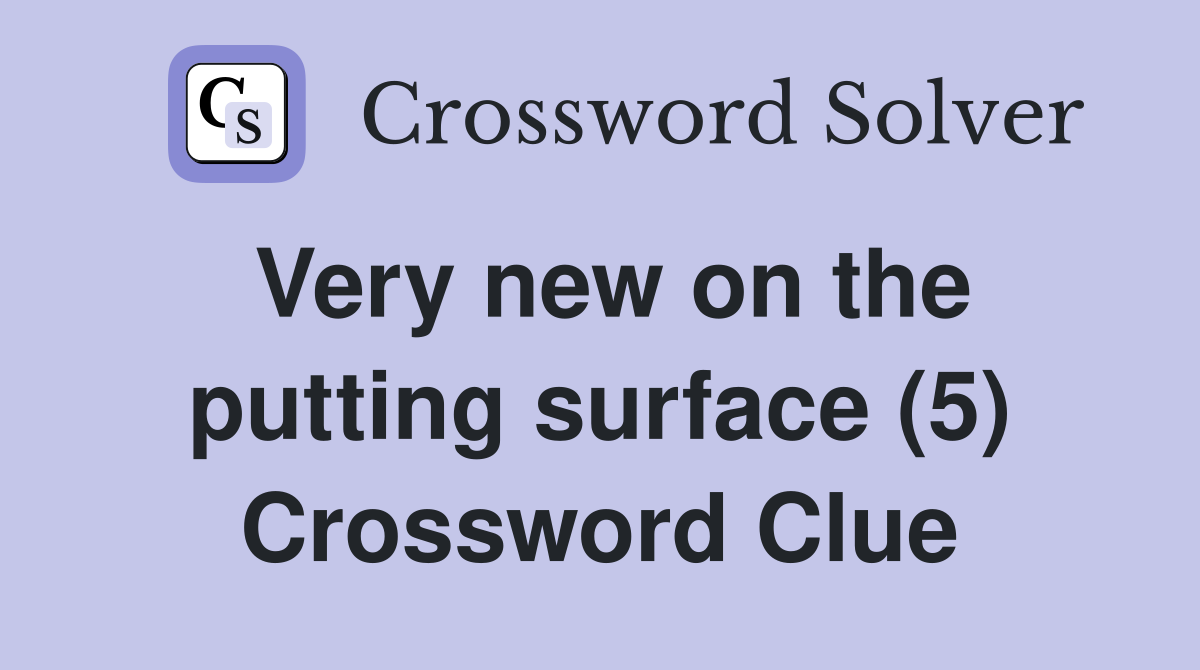 Very new on the putting surface (5) Crossword Clue