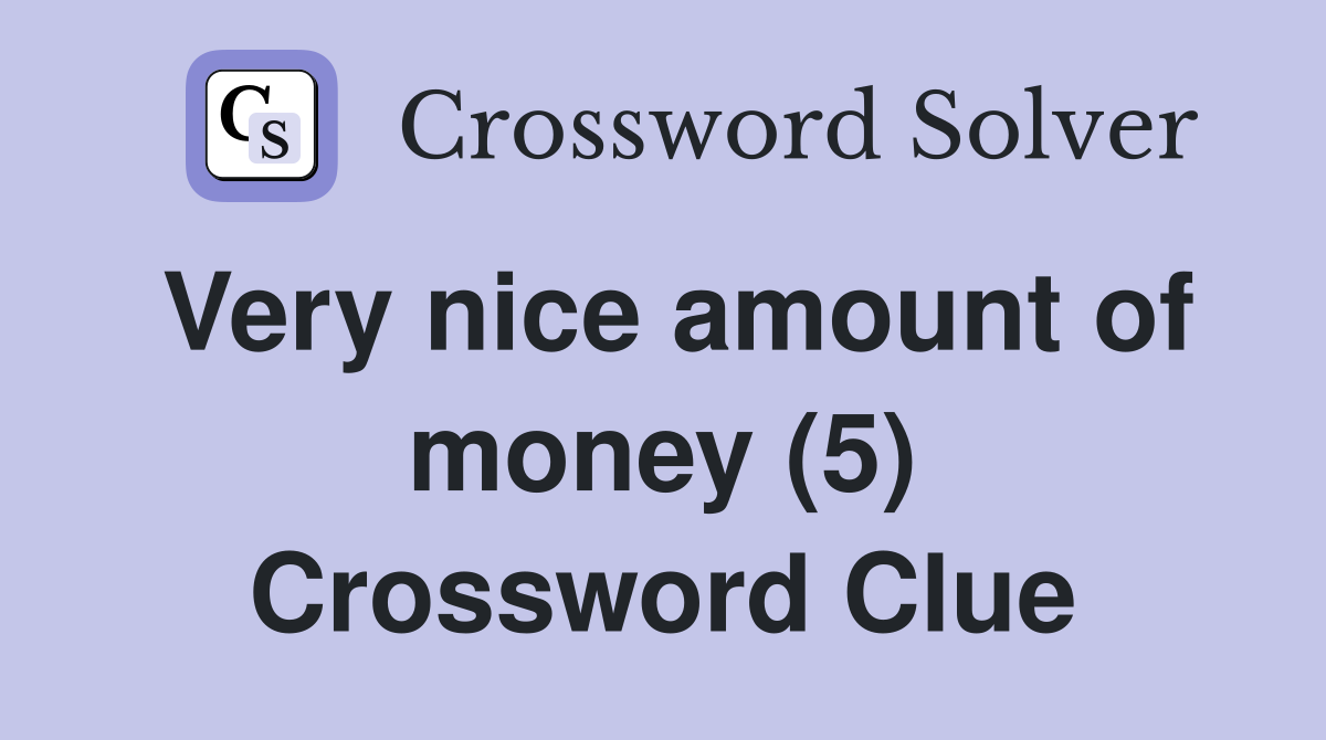 Very nice amount of money (5) Crossword Clue