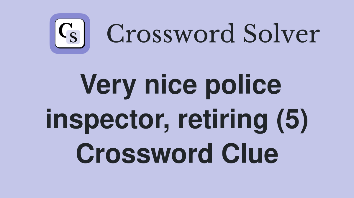 Very nice police inspector, retiring (5) Crossword Clue