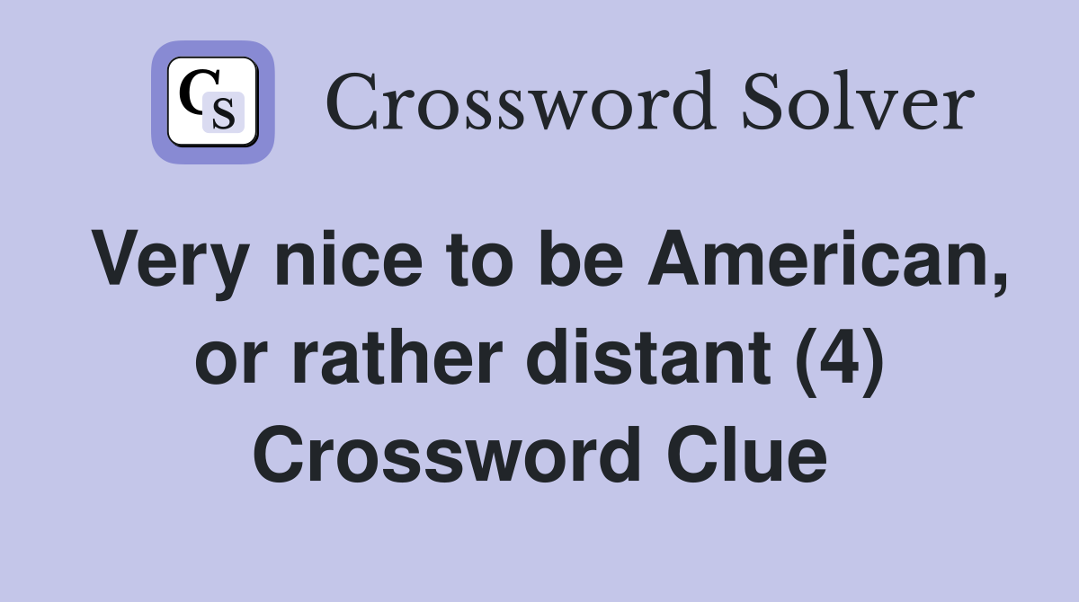 Very nice to be American, or rather distant (4) Crossword Clue