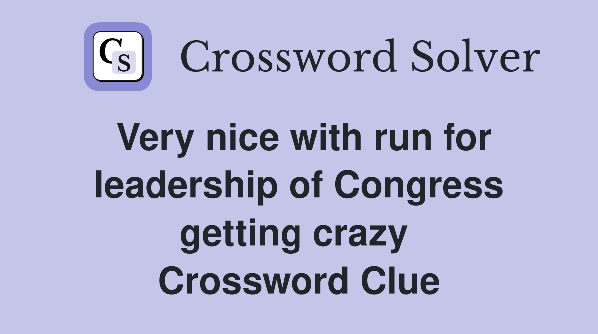 Very nice with run for leadership of Congress getting crazy  Crossword Clue