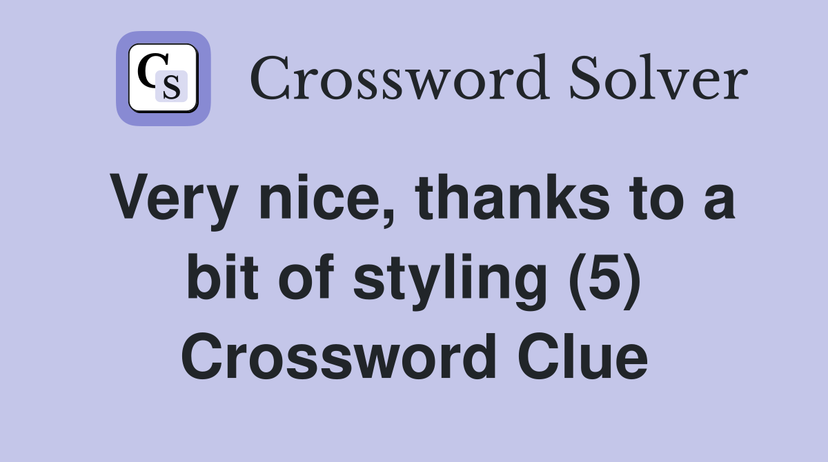 Very nice, thanks to a bit of styling (5) Crossword Clue
