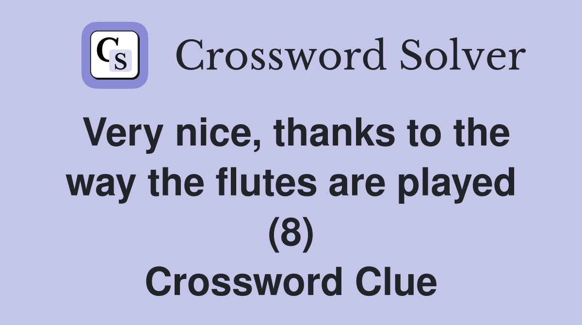 Very nice, thanks to the way the flutes are played (8) Crossword Clue
