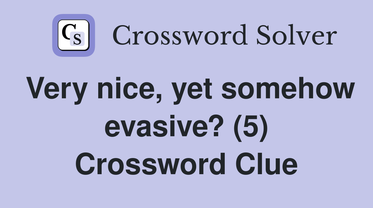 Very nice, yet somehow evasive? (5) Crossword Clue