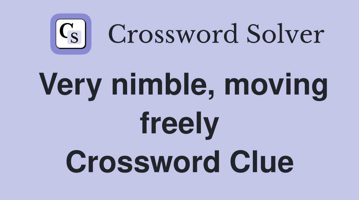 Very nimble, moving freely Crossword Clue