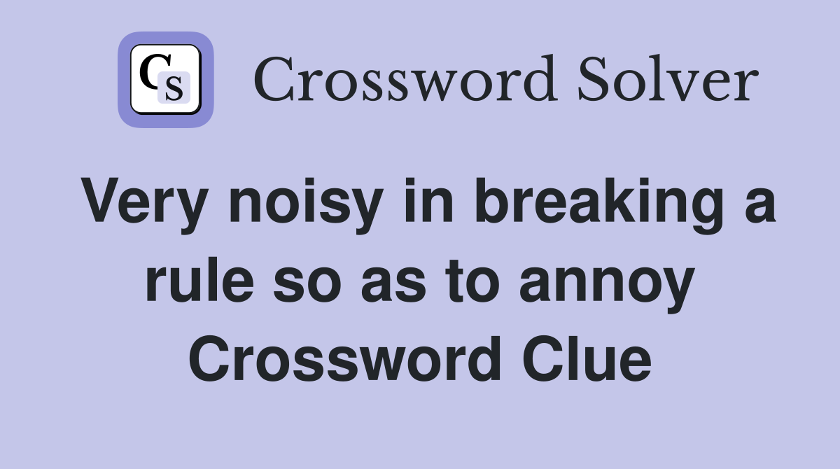 Very noisy in breaking a rule so as to annoy Crossword Clue