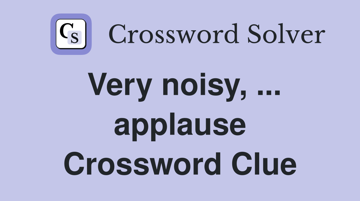 Very noisy, ... applause Crossword Clue
