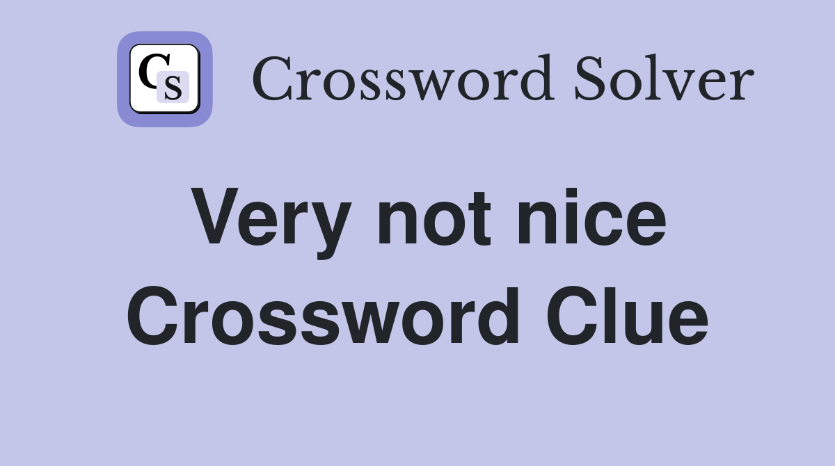 Very not nice Crossword Clue