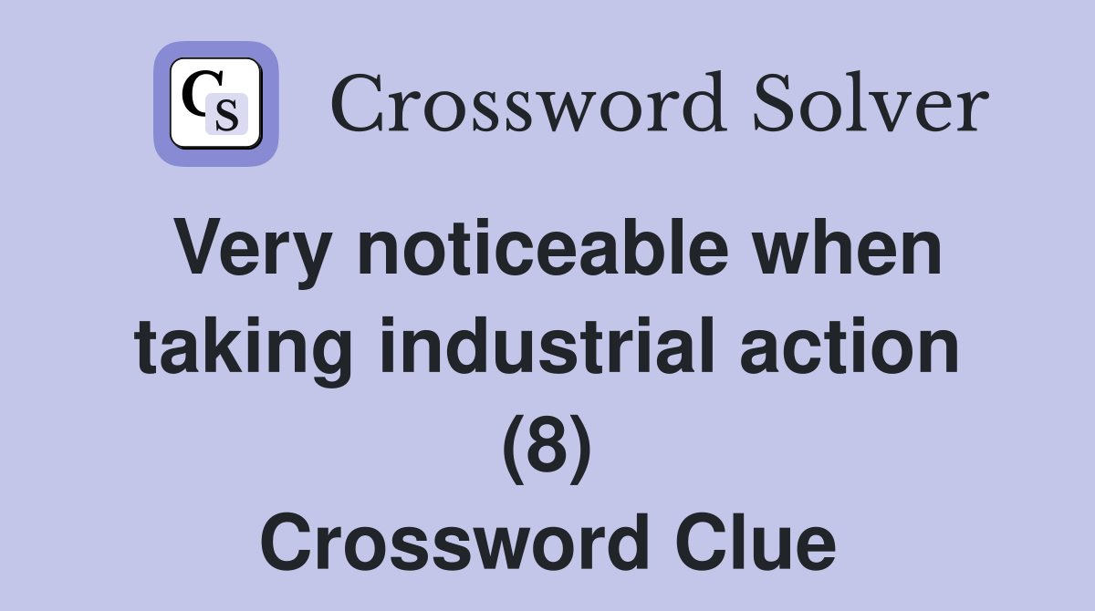 Very noticeable when taking industrial action (8) Crossword Clue