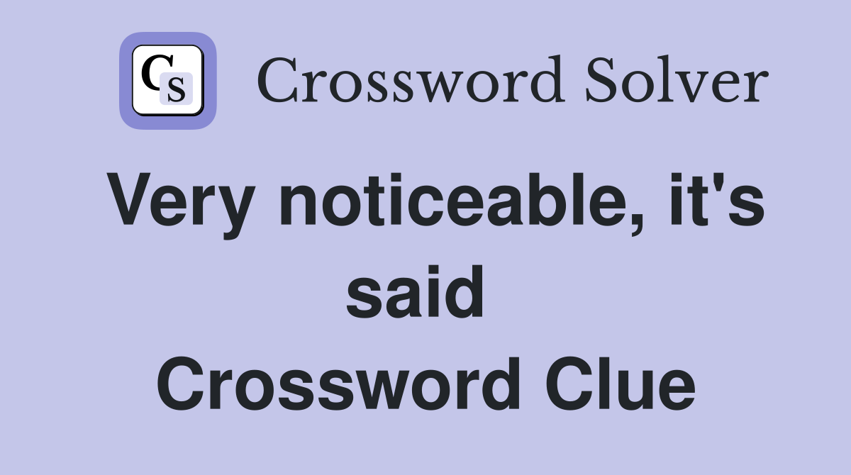 Very noticeable, it's said  Crossword Clue