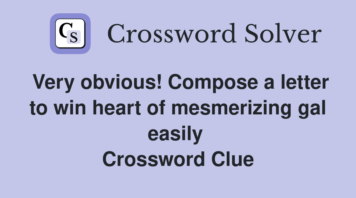 Very obvious! Compose a letter to win heart of mesmerizing gal easily  Crossword Clue