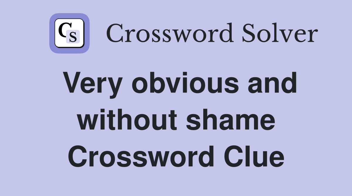 Very obvious and without shame Crossword Clue
