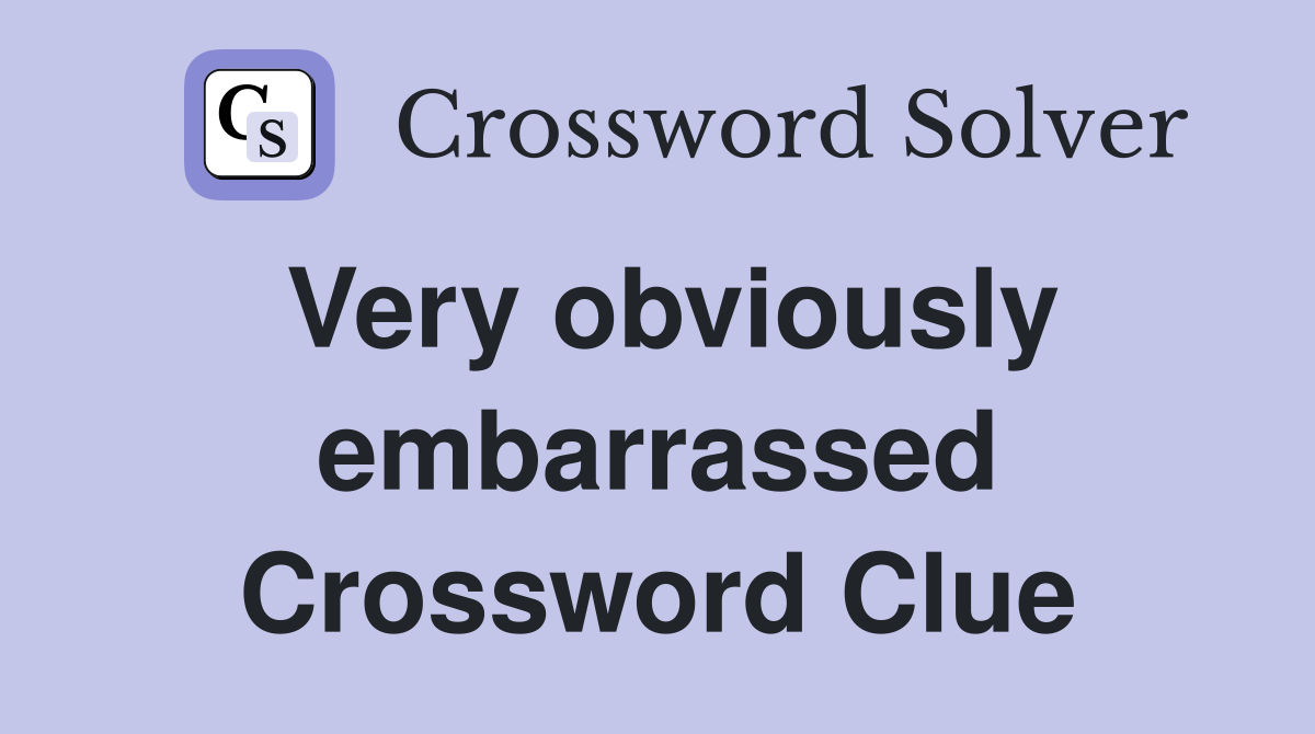 Very obviously embarrassed Crossword Clue
