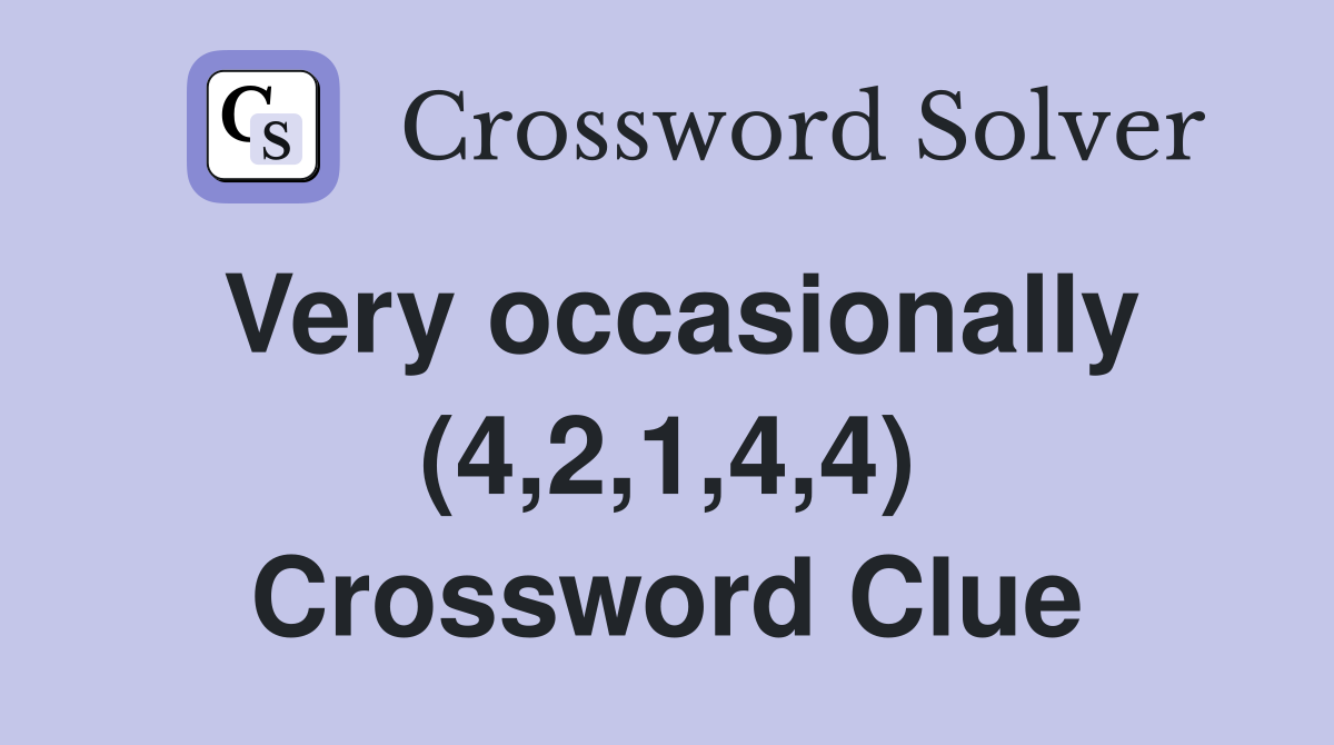 Very occasionally (4,2,1,4,4) Crossword Clue